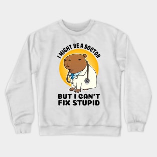 I might be a doctor but I can't fix stupid Capybara Crewneck Sweatshirt